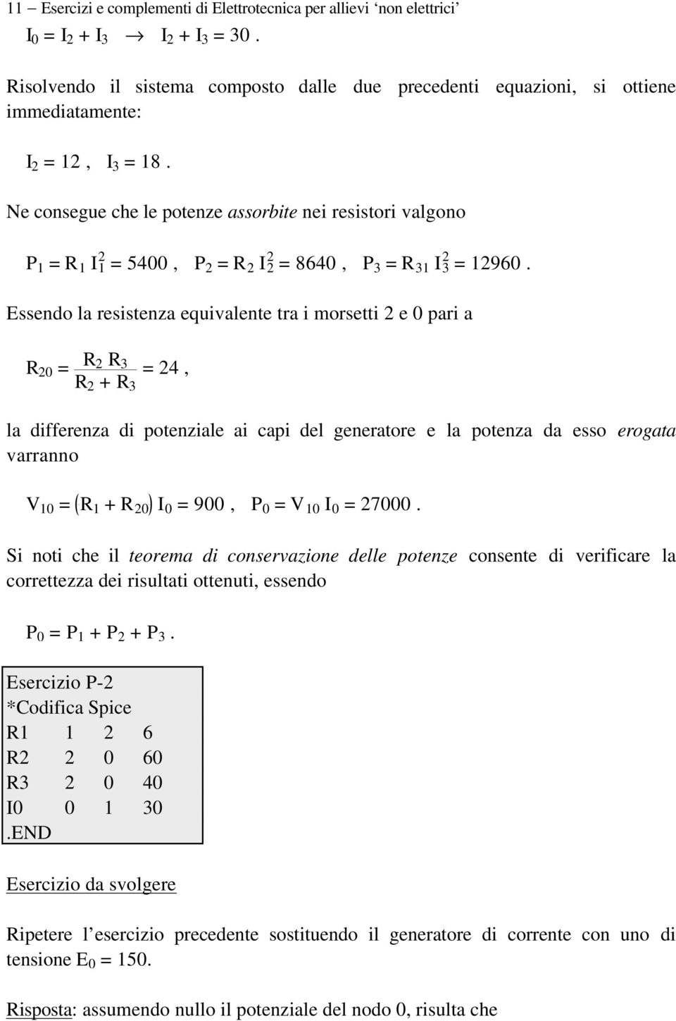 Ne consegue che le potenze assorbite nei resistori valgono P 1 = I 1 2 = 54, P 2 = R 2 I 2 2 = 864, P 3 = R 31 I 3 2 = 1296.