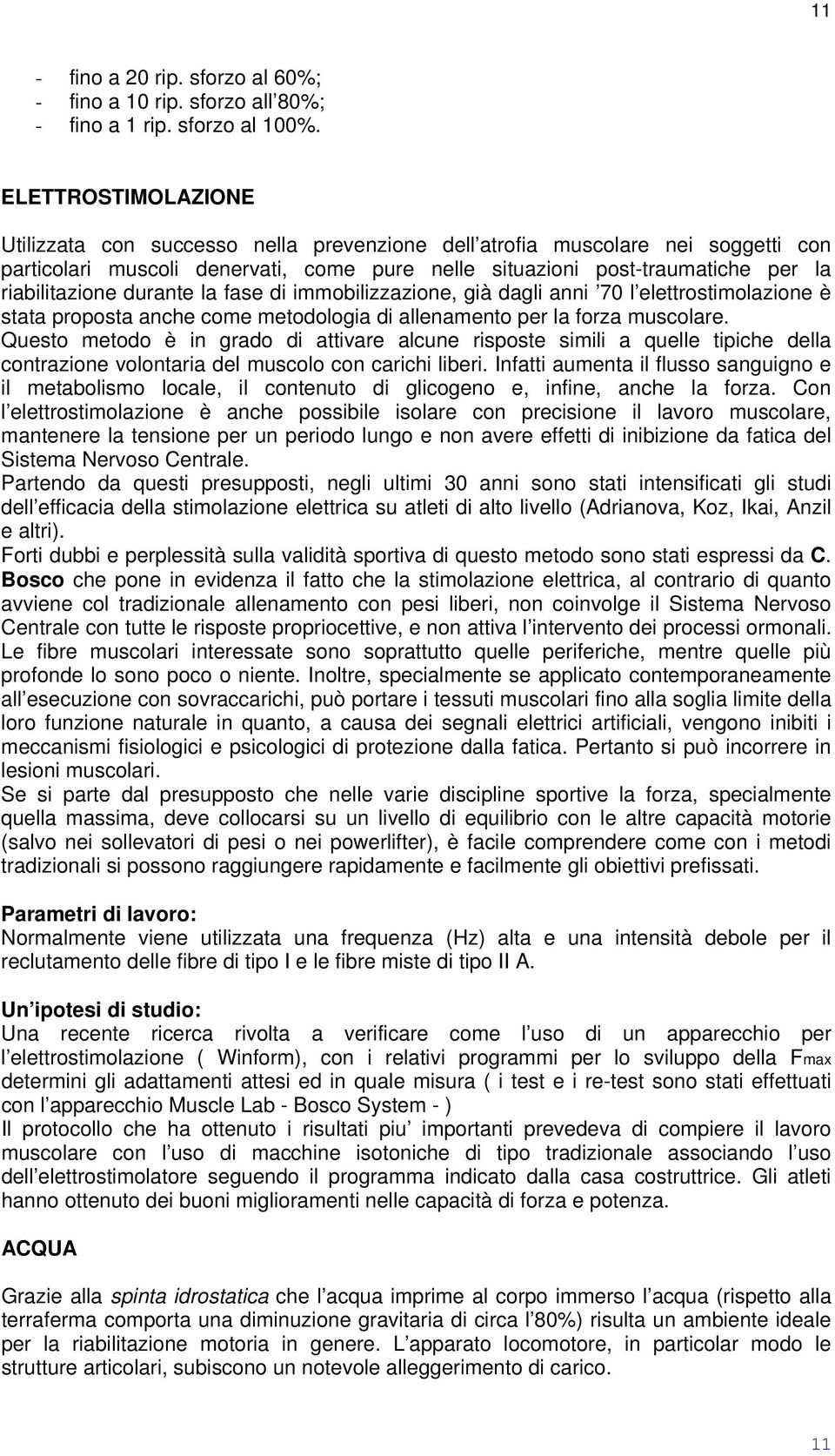 durante la fase di immobilizzazione, già dagli anni 70 l elettrostimolazione è stata proposta anche come metodologia di allenamento per la forza muscolare.