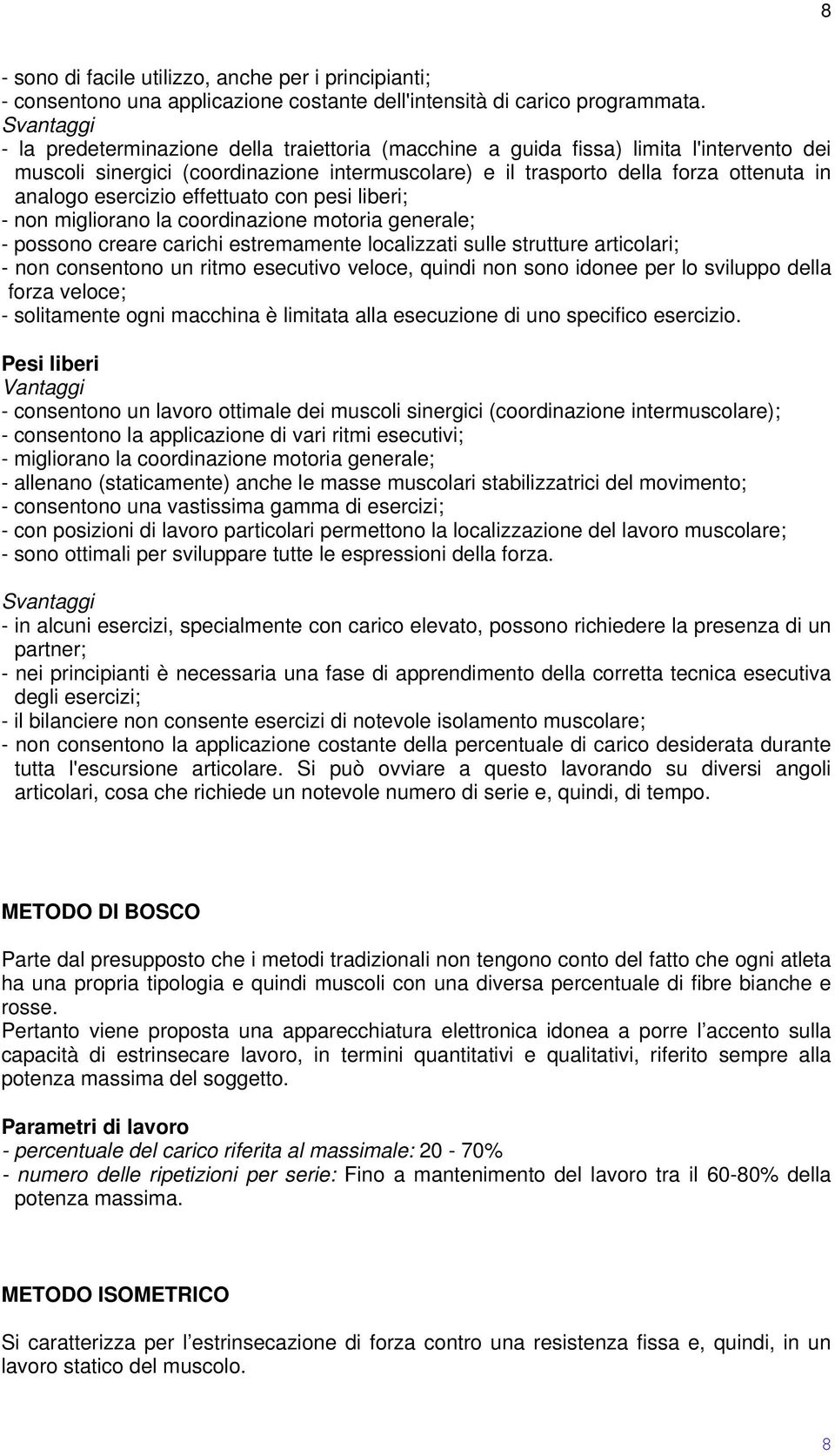 esercizio effettuato con pesi liberi; - non migliorano la coordinazione motoria generale; - possono creare carichi estremamente localizzati sulle strutture articolari; - non consentono un ritmo