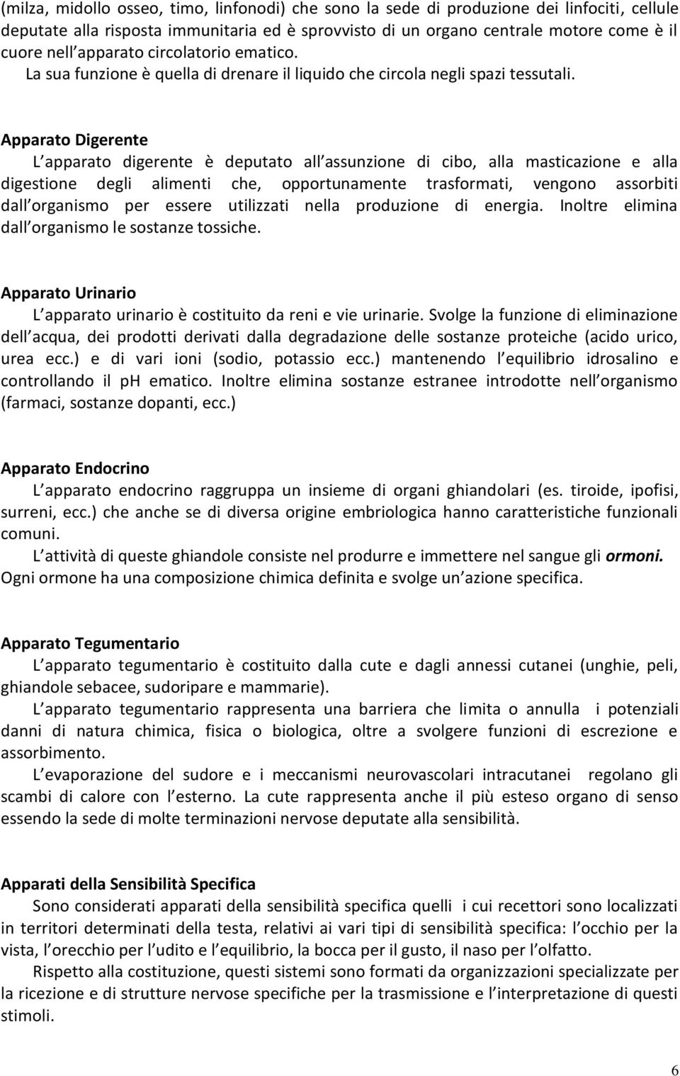 Apparato Digerente L apparato digerente è deputato all assunzione di cibo, alla masticazione e alla digestione degli alimenti che, opportunamente trasformati, vengono assorbiti dall organismo per