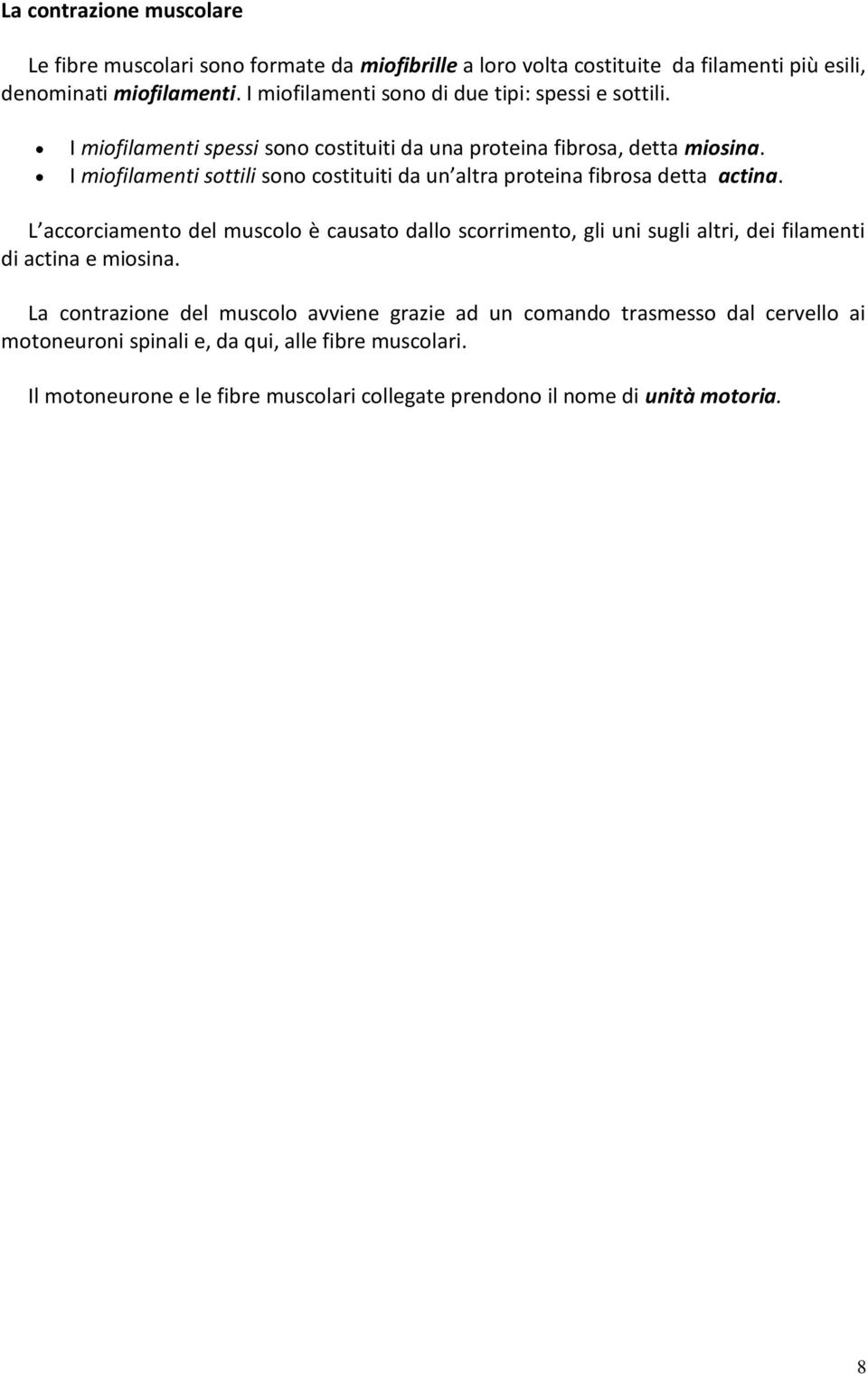 I miofilamenti sottili sono costituiti da un altra proteina fibrosa detta actina.