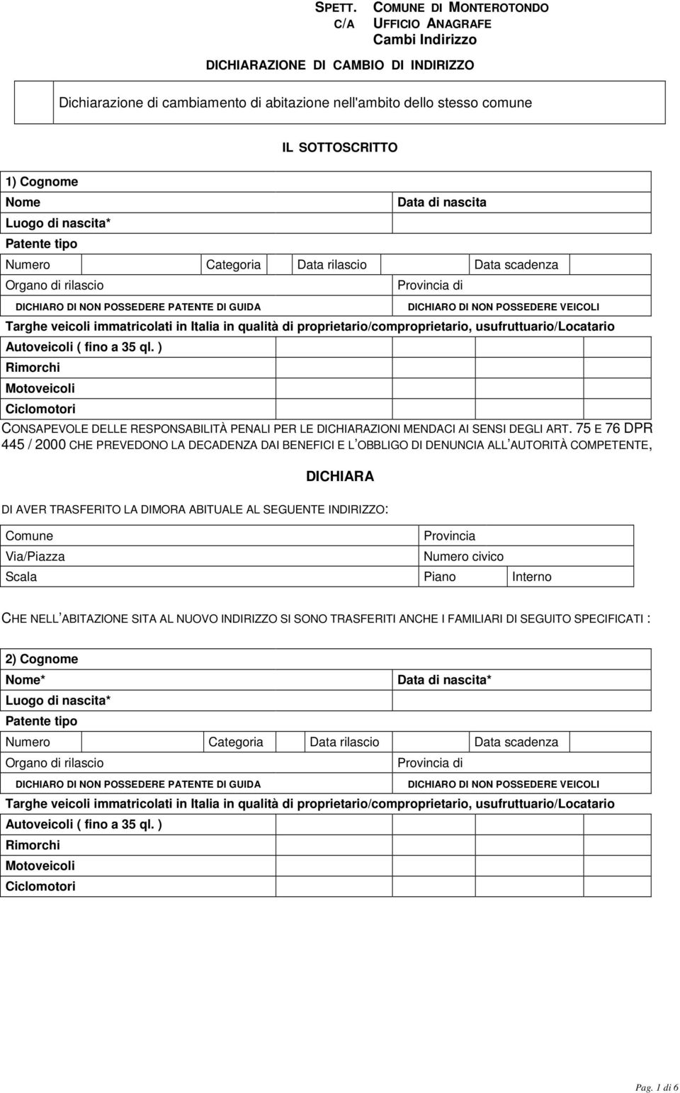 Cognome Nome Data di nascita DICHIARO DI NON POSSEDERE PATENTE DI GUIDA DICHIARO DI NON POSSEDERE VEICOLI CONSAPEVOLE DELLE RESPONSABILITÀ PENALI PER LE DICHIARAZIONI MENDACI AI SENSI DEGLI