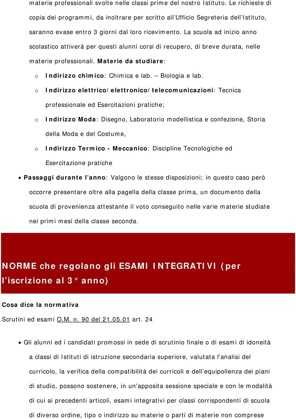 La scuola ad inizio anno scolastico attiverà per questi alunni corsi di recupero, di breve durata, nelle materie professionali. Materie da studiare: o o Indirizzo chimico: Chimica e lab.