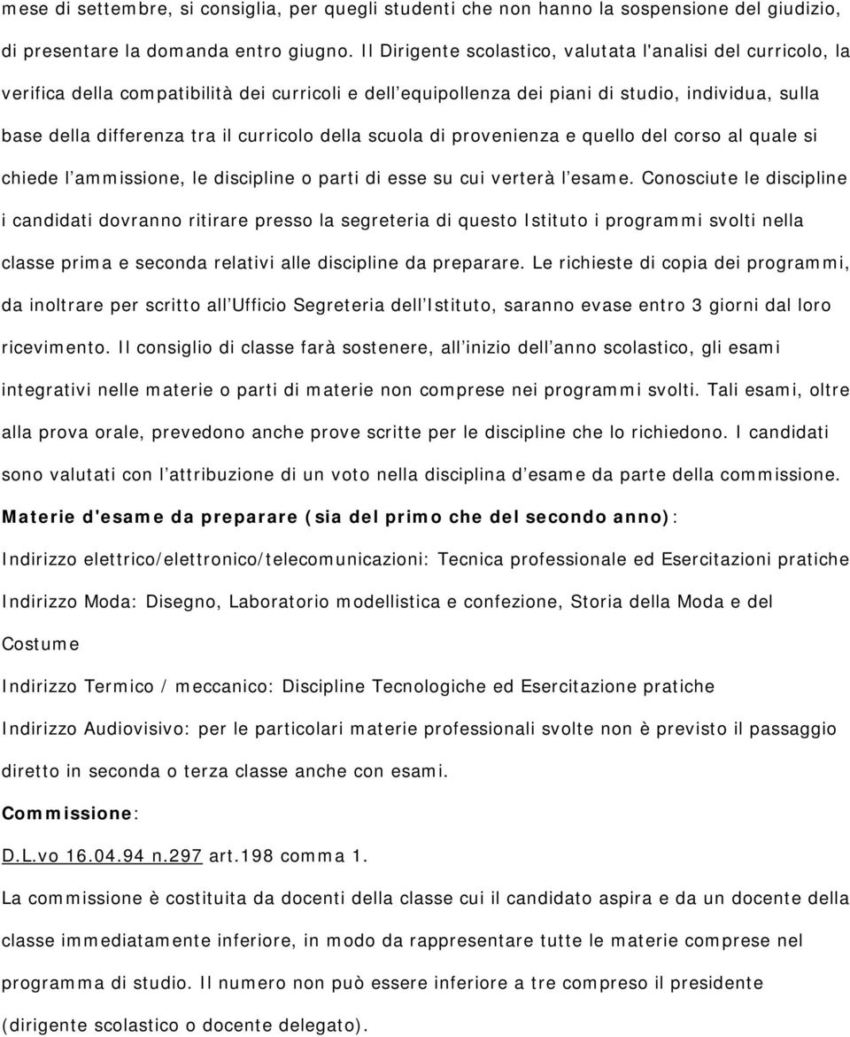 curricolo della scuola di provenienza e quello del corso al quale si chiede l ammissione, le discipline o parti di esse su cui verterà l esame.