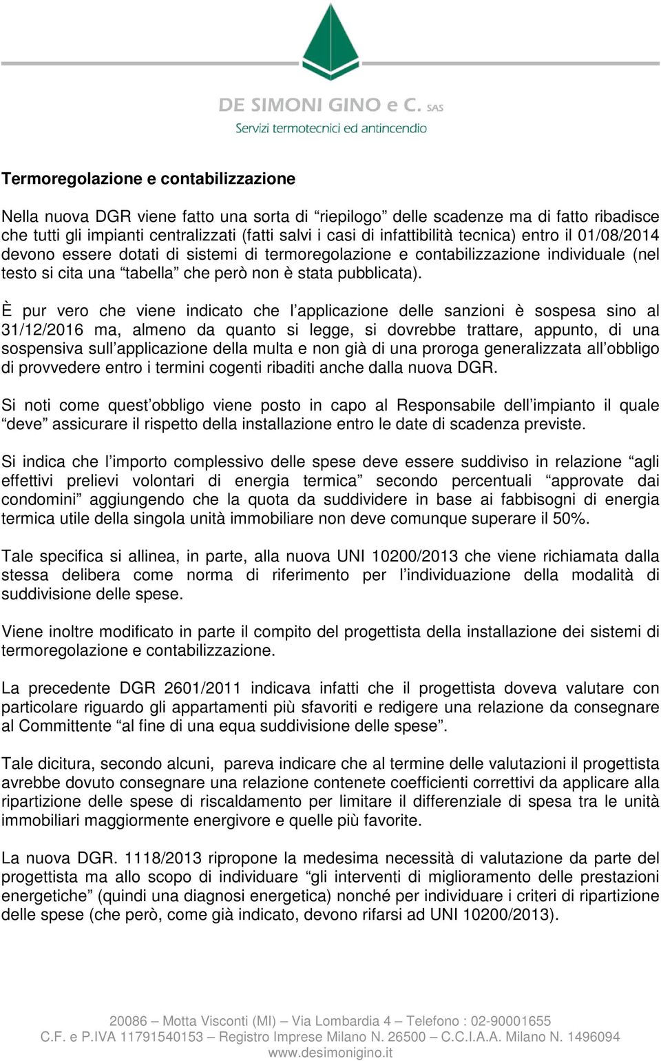 È pur vero che viene indicato che l applicazione delle sanzioni è sospesa sino al 31/12/2016 ma, almeno da quanto si legge, si dovrebbe trattare, appunto, di una sospensiva sull applicazione della