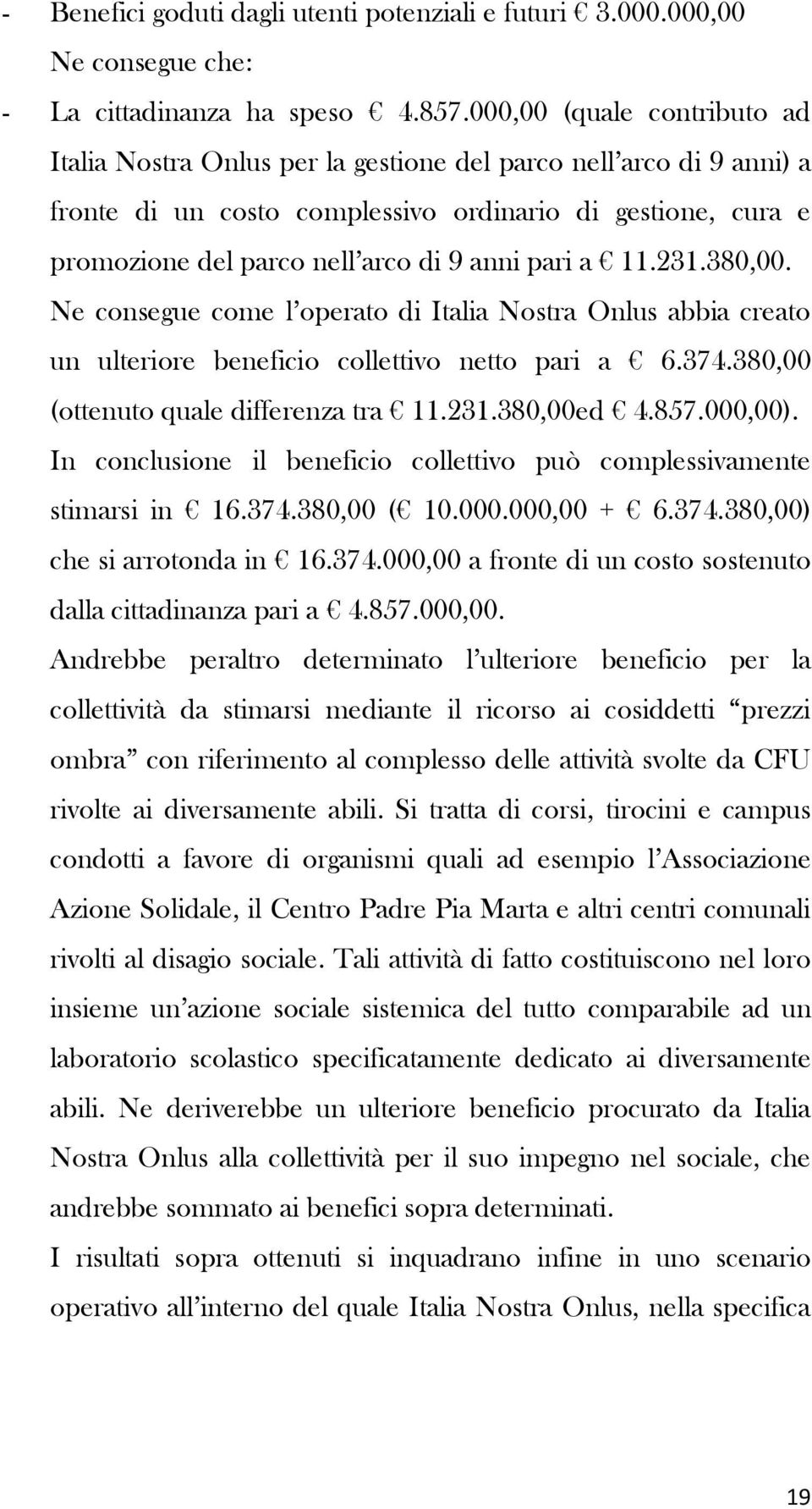 pari a 11.231.380,00. Ne consegue come l operato di Italia Nostra Onlus abbia creato un ulteriore beneficio collettivo netto pari a 6.374.380,00 (ottenuto quale differenza tra 11.231.380,00ed 4.857.