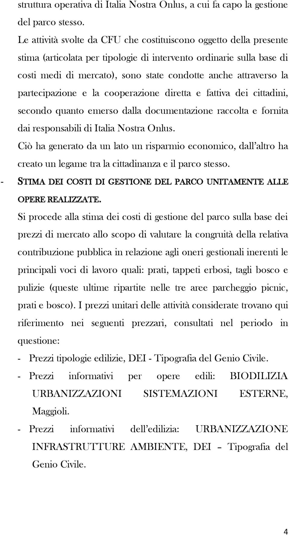 la partecipazione e la cooperazione diretta e fattiva dei cittadini, secondo quanto emerso dalla documentazione raccolta e fornita dai responsabili di Italia Nostra Onlus.
