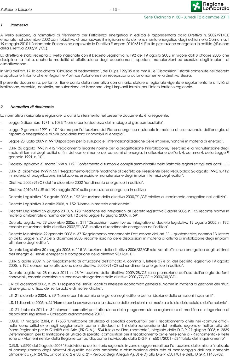 Il 19 maggio 2010 il Parlamento Europeo ha approvato la Direttiva Europea 2010/31/UE sulla prestazione energetica in edilizia (rifusione della Direttiva 2002/91/CE).