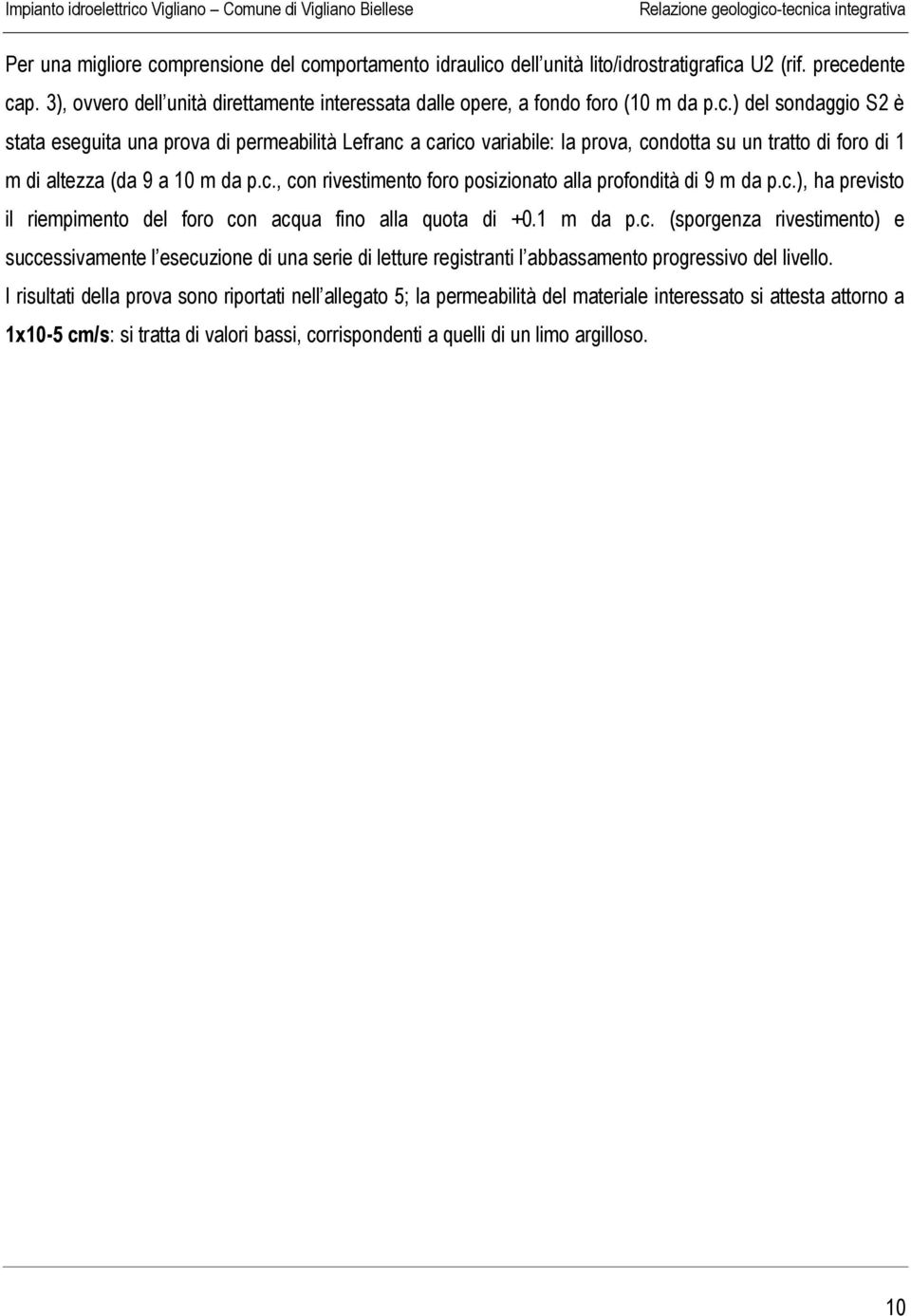 ) del sondaggio S2 è stata eseguita una prova di permeabilità Lefranc a carico variabile: la prova, condotta su un tratto di foro di 1 m di altezza (da 9 a 10 m da p.c., con rivestimento foro posizionato alla profondità di 9 m da p.