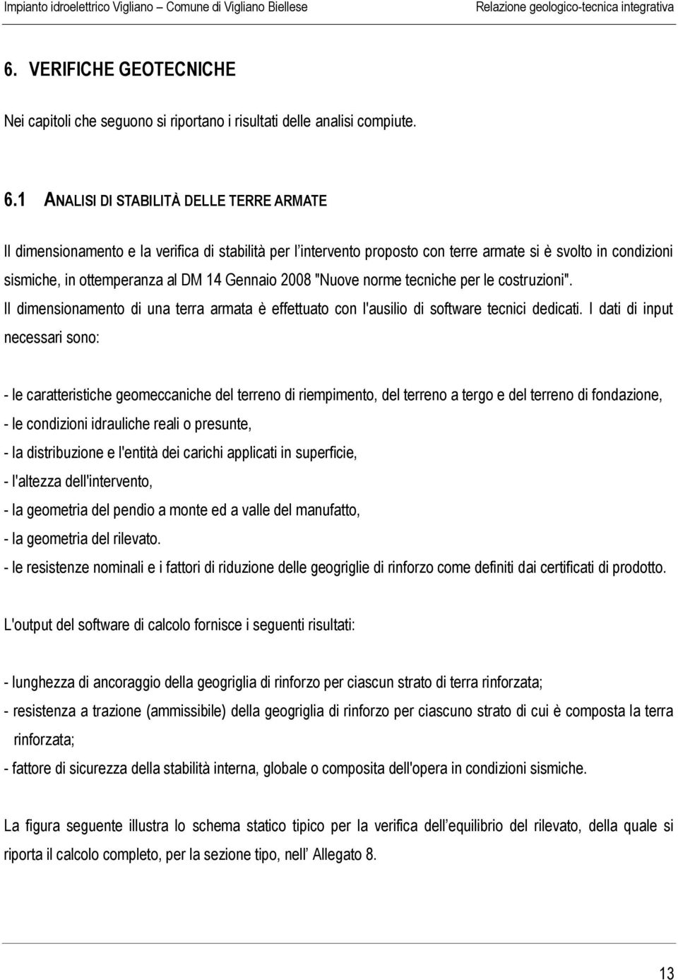 2008 "Nuove norme tecniche per le costruzioni". Il dimensionamento di una terra armata è effettuato con l'ausilio di software tecnici dedicati.