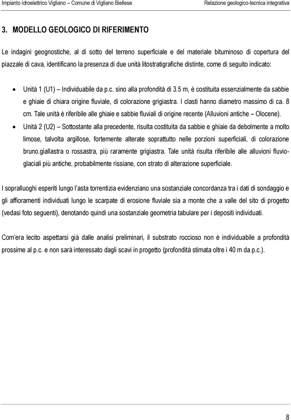 5 m, è costituita essenzialmente da sabbie e ghiaie di chiara origine fluviale, di colorazione grigiastra. I clasti hanno diametro massimo di ca. 8 cm.