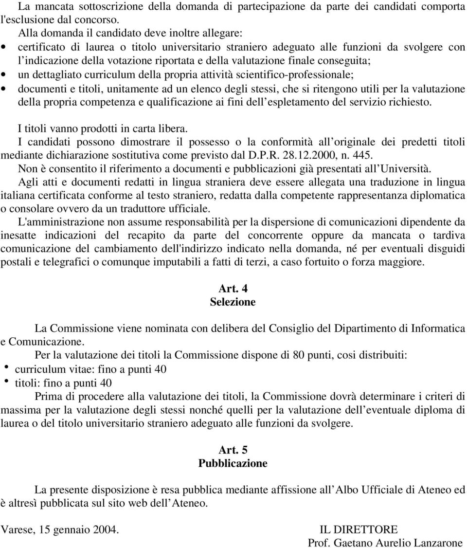 valutazione finale conseguita; un dettagliato curriculum della propria attività scientifico-professionale; documenti e titoli, unitamente ad un elenco degli stessi, che si ritengono utili per la