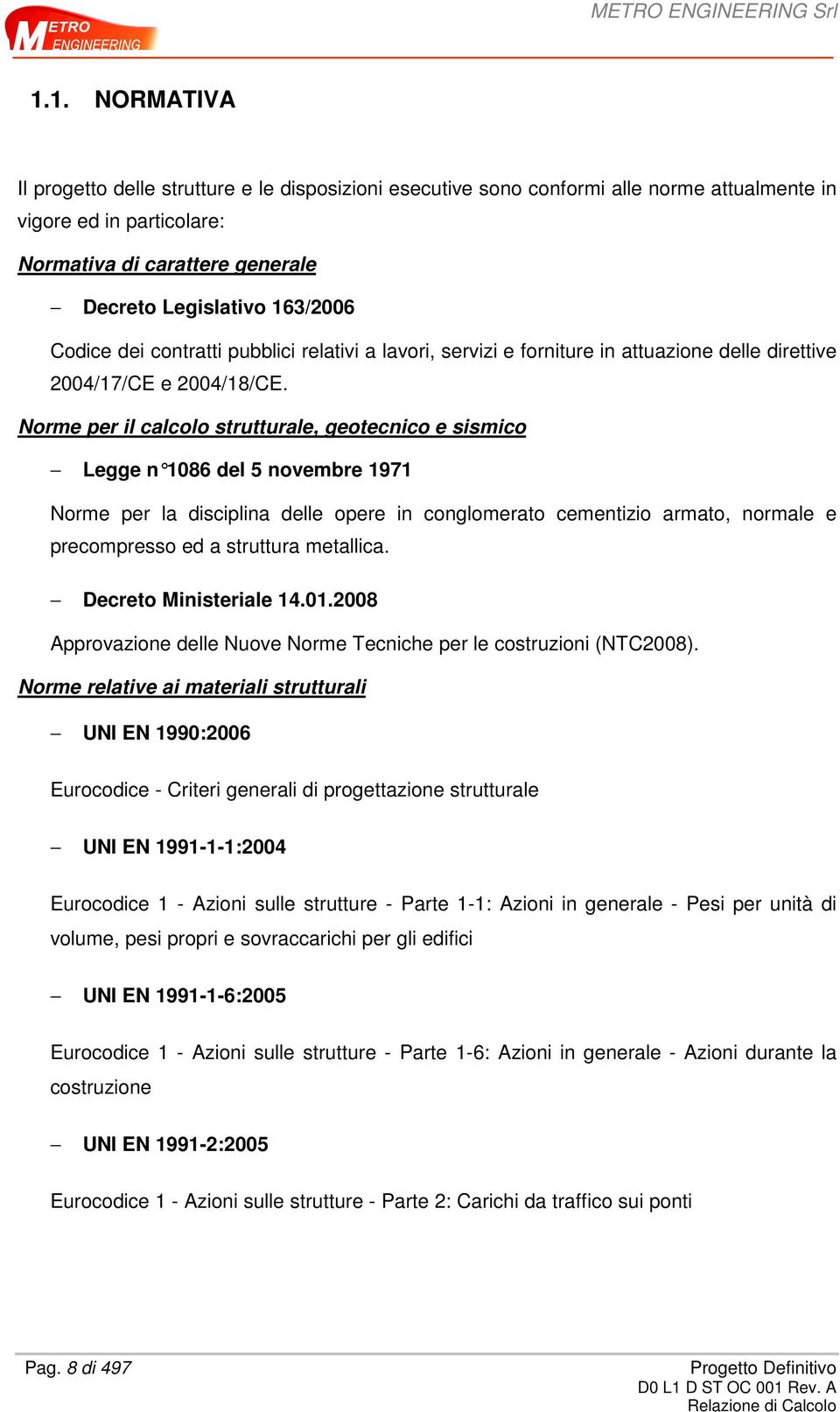 Norme per il calcolo strutturale, geotecnico e sismico Legge n 1086 del 5 novembre 1971 Norme per la disciplina delle opere in conglomerato cementizio armato, normale e precompresso ed a struttura