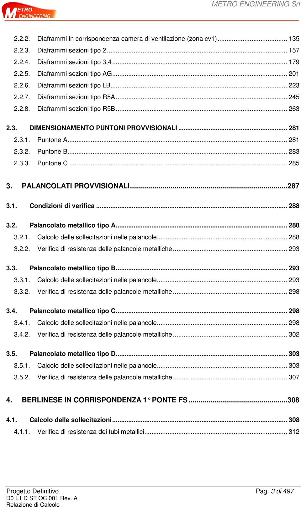 .. 283 2.3.3. Puntone C... 285 3. PALANCOLATI PROVVISIONALI... 287 3.1. Condizioni di verifica... 288 3.2. Palancolato metallico tipo A... 288 3.2.1. Calcolo delle sollecitazioni nelle palancole.