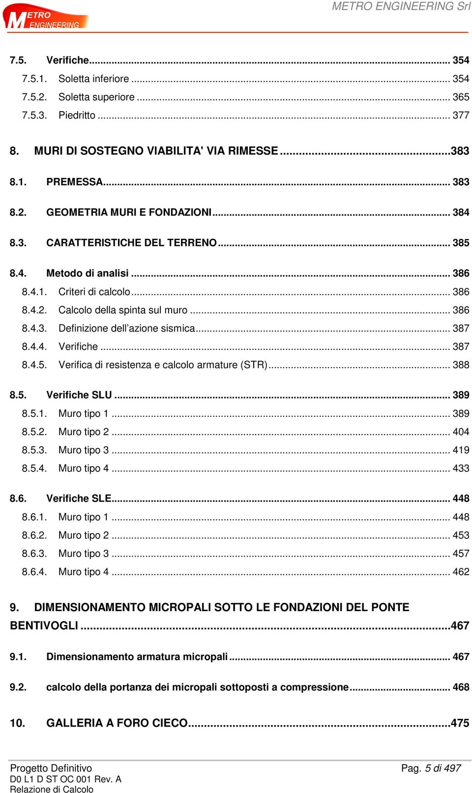 4.4. Verifiche... 387 8.4.5. Verifica di resistenza e calcolo armature (STR)... 388 8.5. Verifiche SLU... 389 8.5.1. Muro tipo 1... 389 8.5.2. Muro tipo 2... 404 8.5.3. Muro tipo 3... 419 8.5.4. Muro tipo 4.