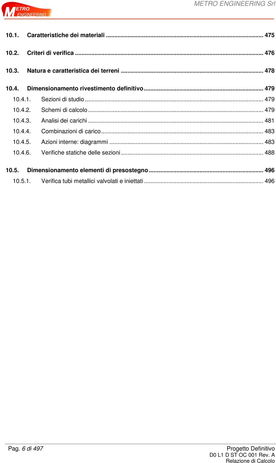 .. 483 10.4.5. Azioni interne: diagrammi... 483 10.4.6. Verifiche statiche delle sezioni... 488 10.5. Dimensionamento elementi di presostegno.