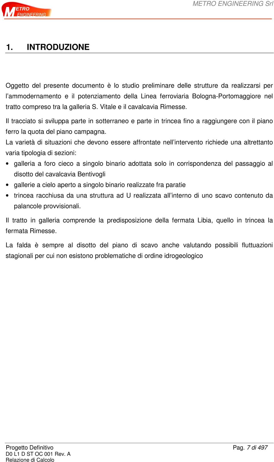 La varietà di situazioni che devono essere affrontate nell intervento richiede una altrettanto varia tipologia di sezioni: galleria a foro cieco a singolo binario adottata solo in corrispondenza del