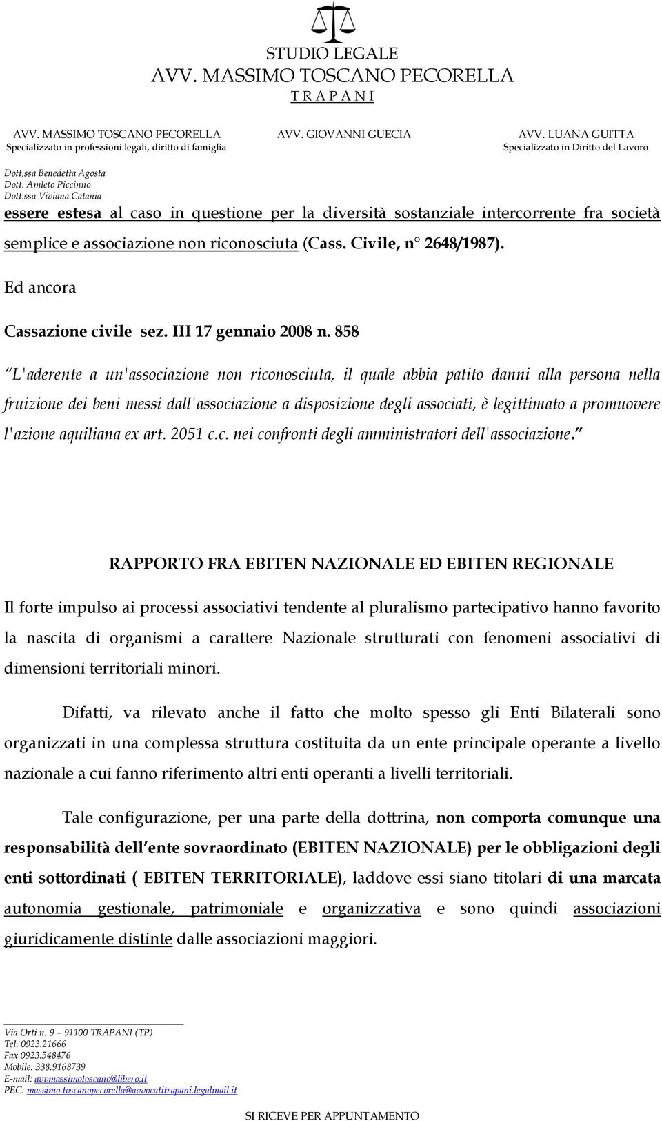 858 L'aderente a un'associazione non riconosciuta, il quale abbia patito danni alla persona nella fruizione dei beni messi dall'associazione a disposizione degli associati, è legittimato a promuovere