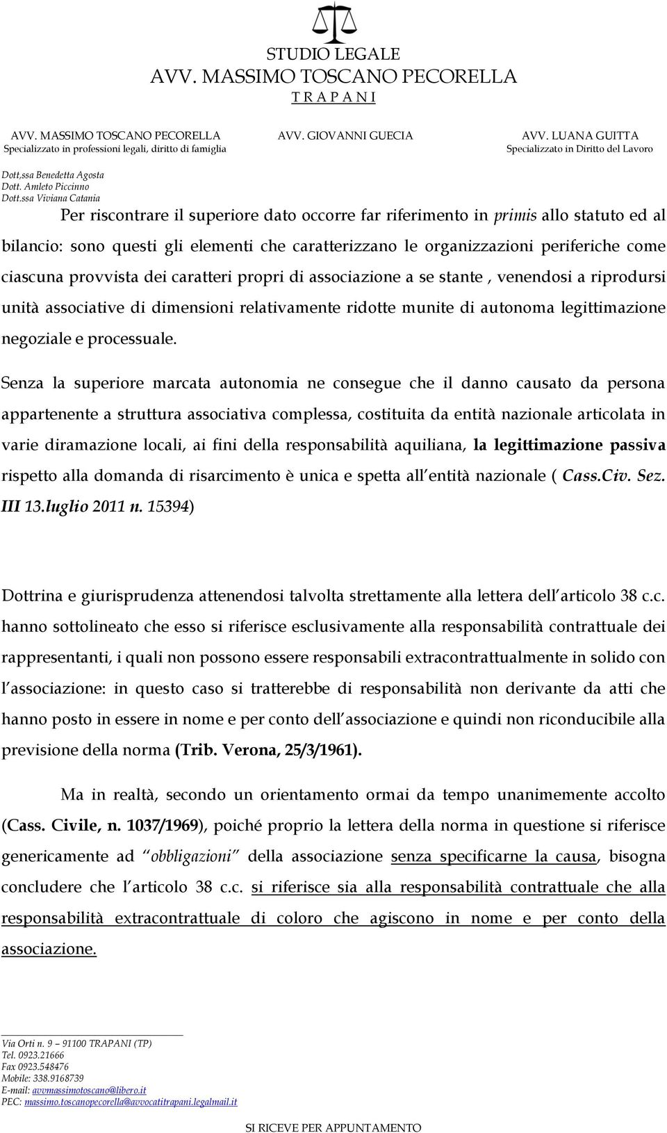 Senza la superiore marcata autonomia ne consegue che il danno causato da persona appartenente a struttura associativa complessa, costituita da entità nazionale articolata in varie diramazione locali,