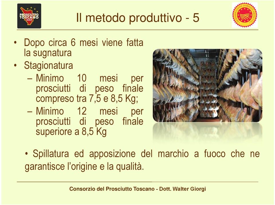 e 8,5 Kg; Minimo 12 mesi per prosciutti di peso finale superiore a 8,5 Kg