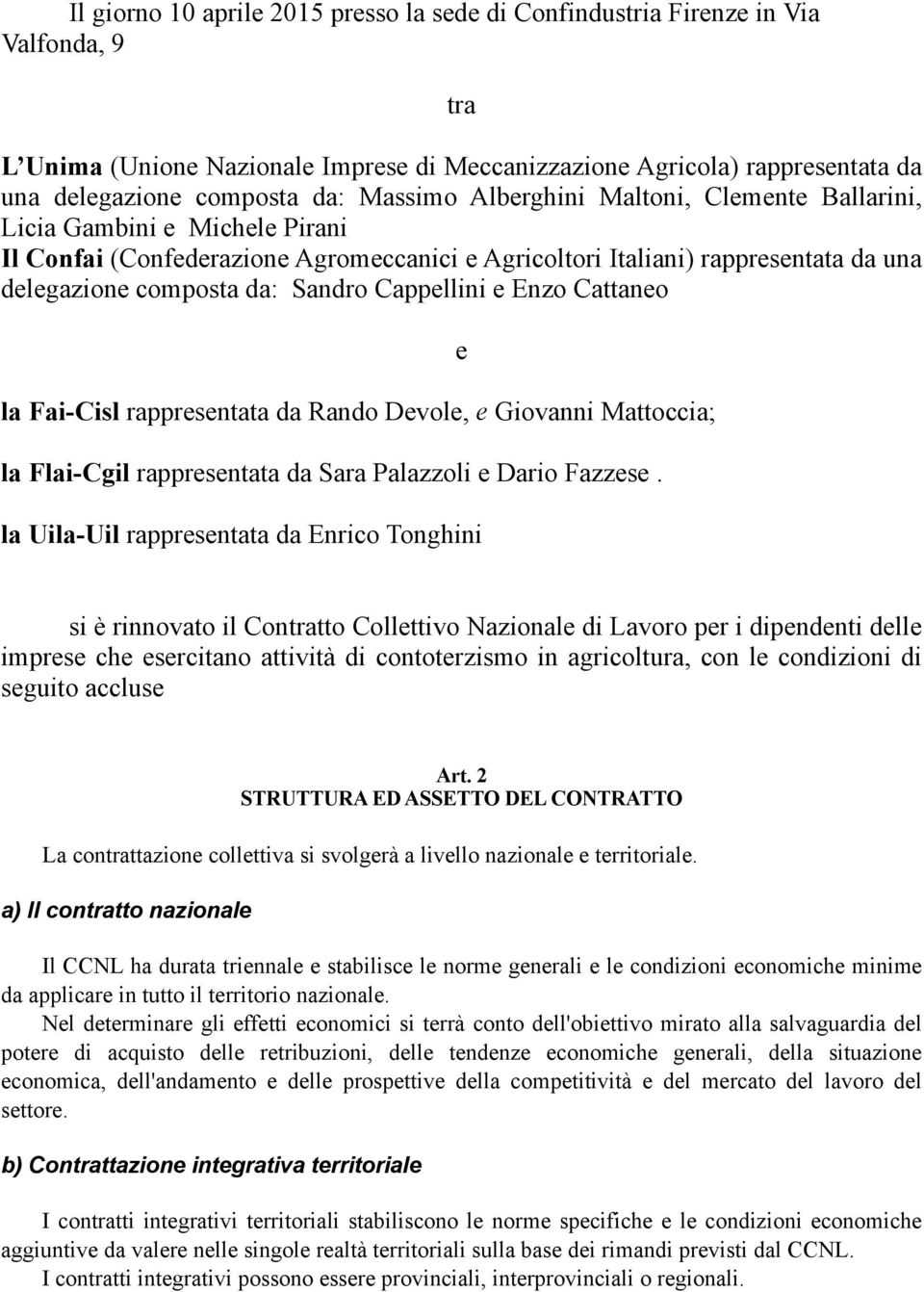 Cappellini e Enzo Cattaneo la Fai-Cisl rappresentata da Rando Devole, e Giovanni Mattoccia; la Flai-Cgil rappresentata da Sara Palazzoli e Dario Fazzese.