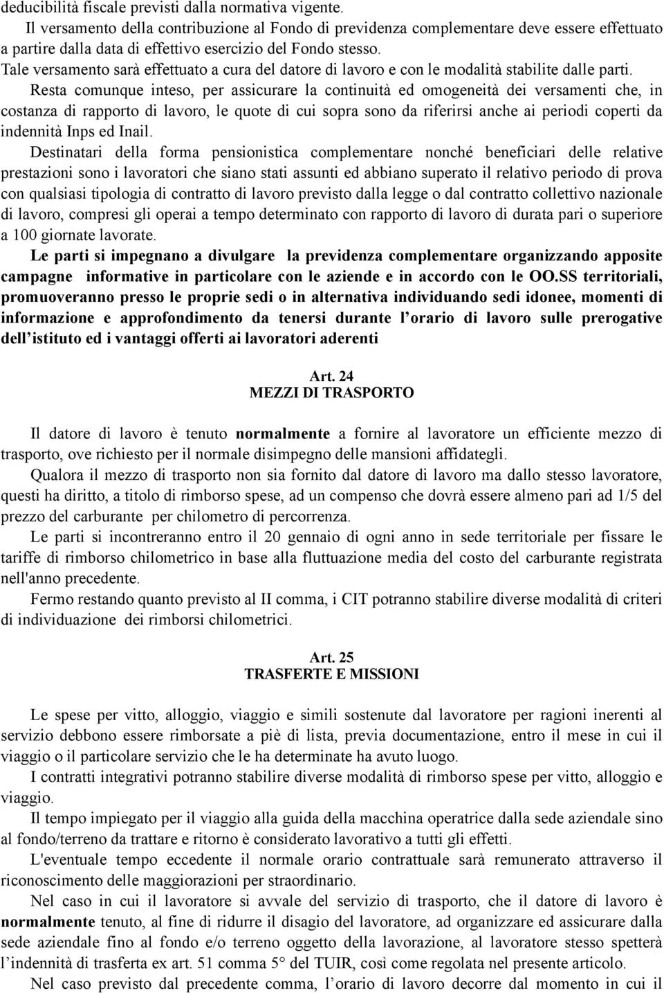 Tale versamento sarà effettuato a cura del datore di lavoro e con le modalità stabilite dalle parti.