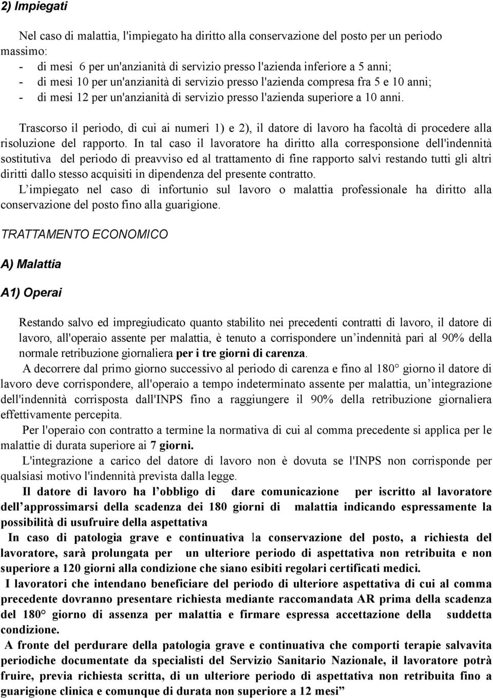 Trascorso il periodo, di cui ai numeri 1) e 2), il datore di lavoro ha facoltà di procedere alla risoluzione del rapporto.