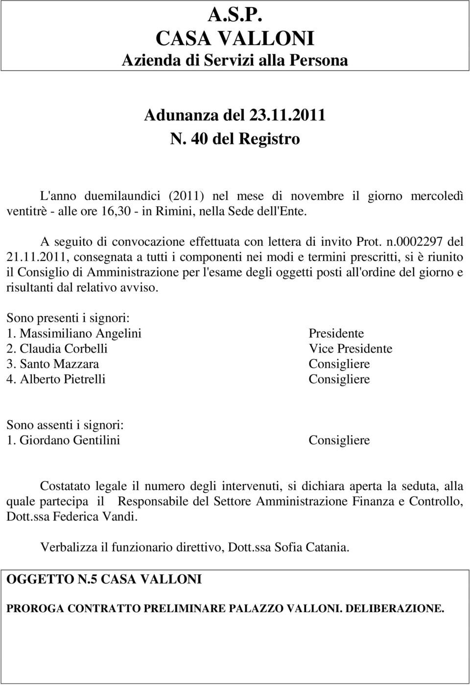 A seguito di convocazione effettuata con lettera di invito Prot. n.0002297 del 21.11.