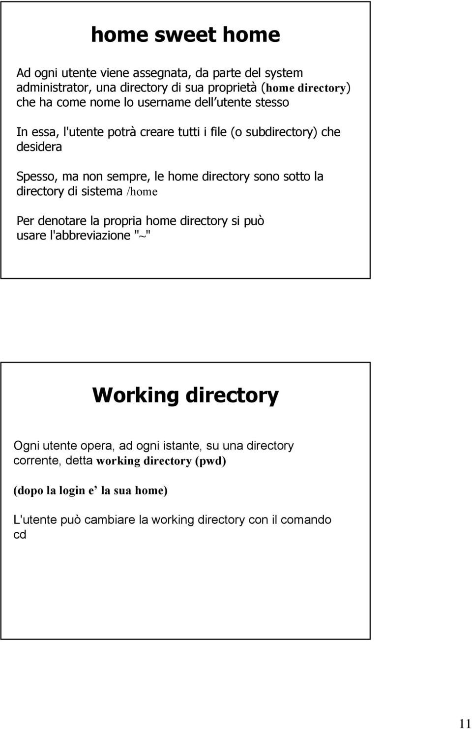 sotto la directory di sistema /home Per denotare la propria home directory si può usare l'abbreviazione "~" Working directory Ogni utente opera, ad ogni