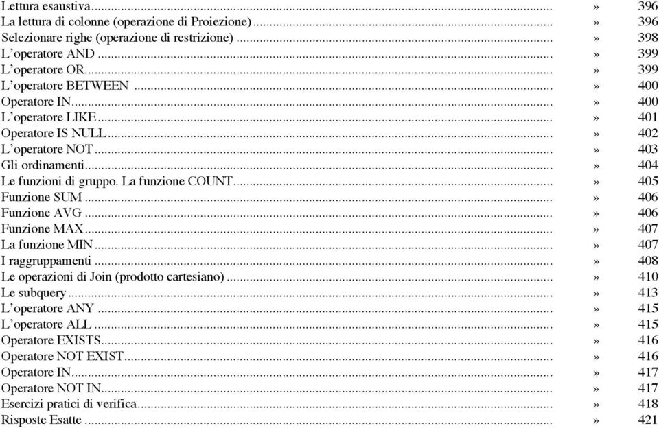 La funzione COUNT...» 405 Funzione SUM...» 406 Funzione AVG...» 406 Funzione MAX...» 407 La funzione MIN...» 407 I raggruppamenti...» 408 Le operazioni di Join (prodotto cartesiano).