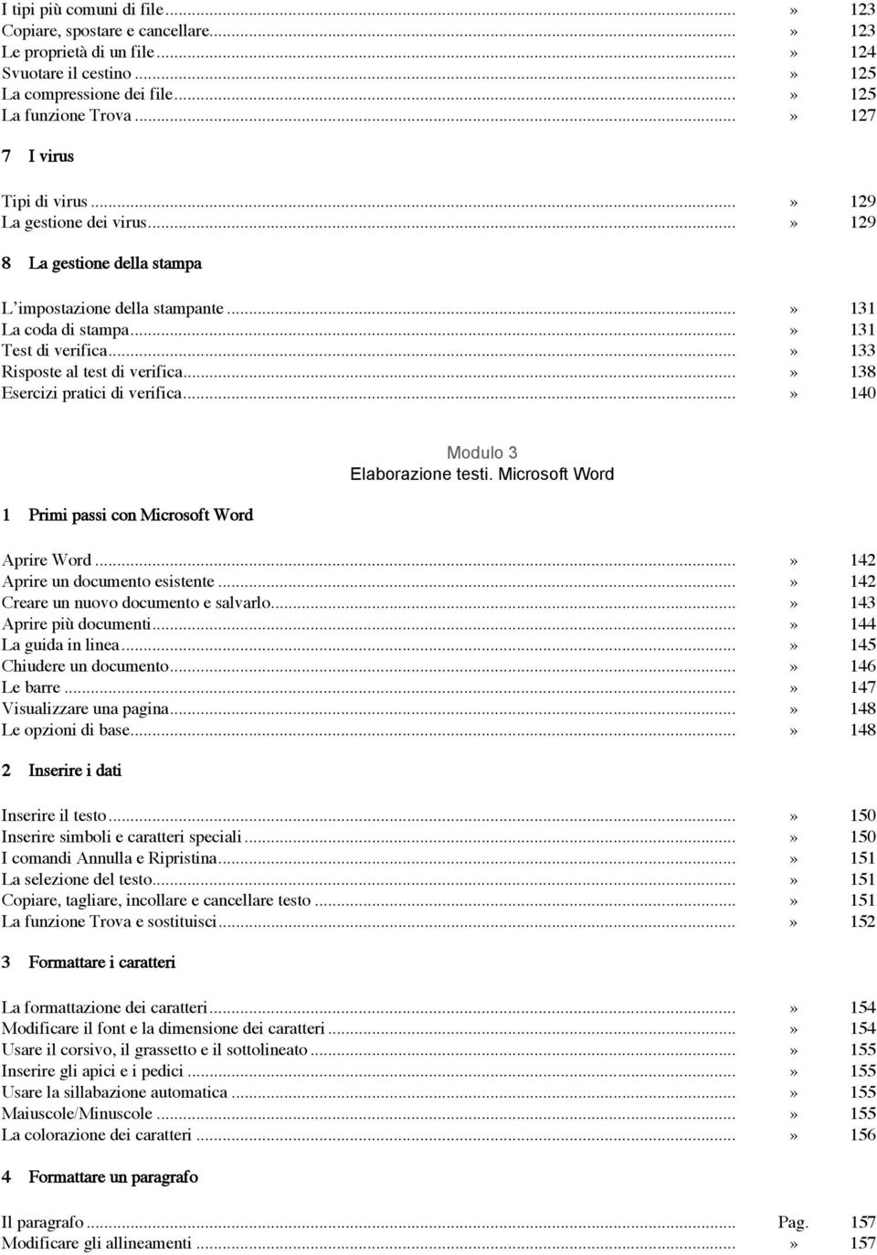 ..» 133 Risposte al test di verifica...» 138 Esercizi pratici di verifica...» 140 1 Primi passi con Microsoft Word Modulo 3 Elaborazione testi. Microsoft Word Aprire Word.