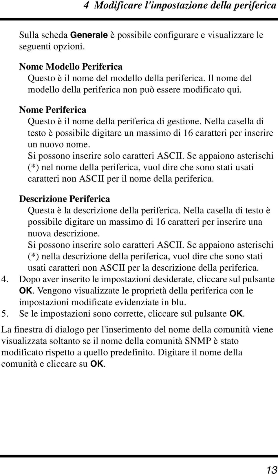 Nella casella di testo è possibile digitare un massimo di 16 caratteri per inserire un nuovo nome. Si possono inserire solo caratteri ASCII.