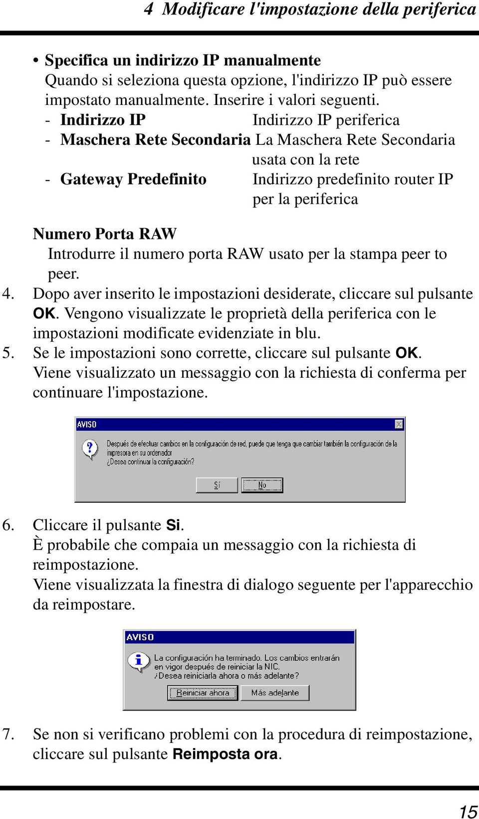 RAW Introdurre il numero porta RAW usato per la stampa peer to peer. 4. Dopo aver inserito le impostazioni desiderate, cliccare sul pulsante OK.