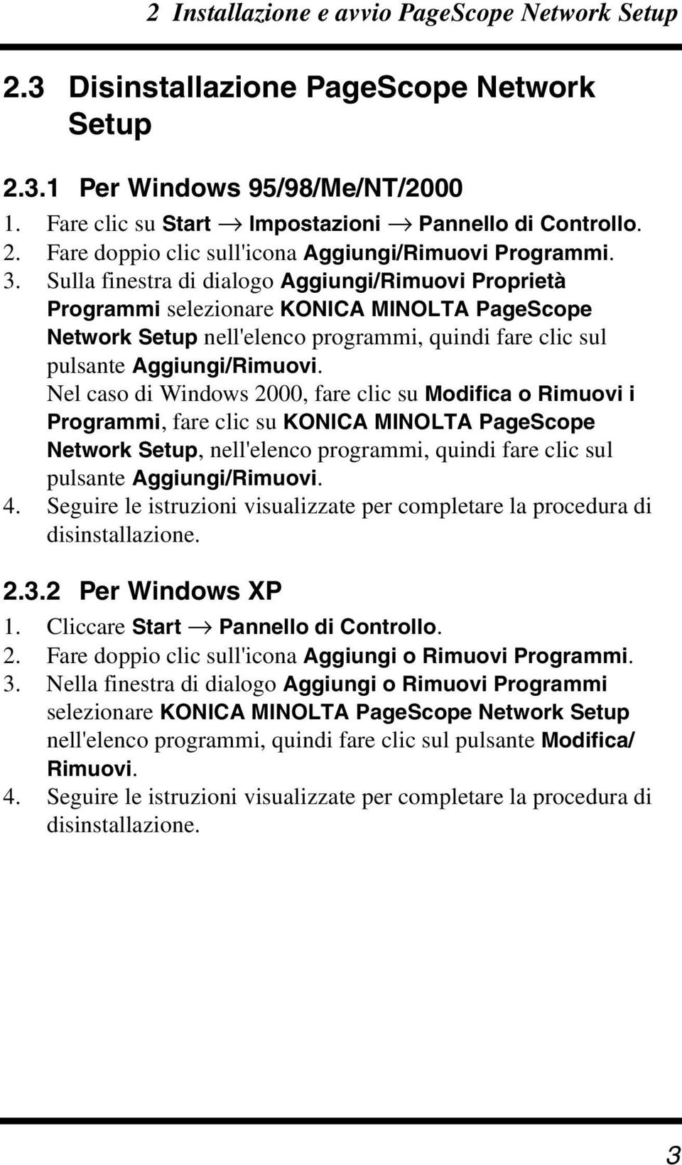 Nel caso di Windows 2000, fare clic su Modifica o Rimuovi i Programmi, fare clic su KONICA MINOLTA PageScope Network Setup, nell'elenco programmi, quindi fare clic sul pulsante Aggiungi/Rimuovi. 4.