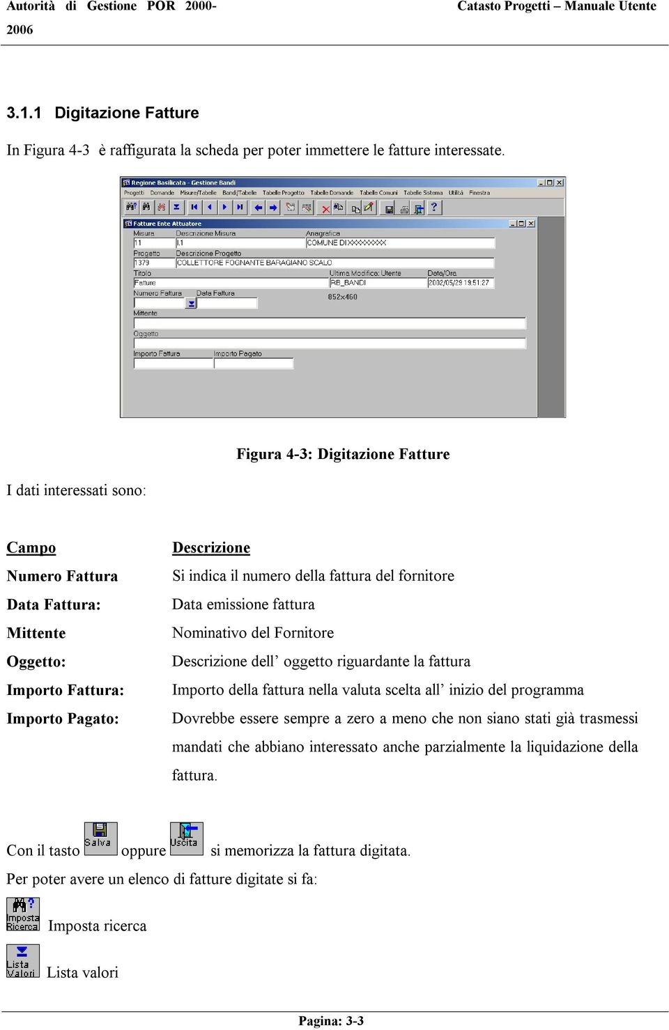 fornitore Data emissione fattura Nominativo del Fornitore Descrizione dell oggetto riguardante la fattura Importo della fattura nella valuta scelta all inizio del programma Dovrebbe essere