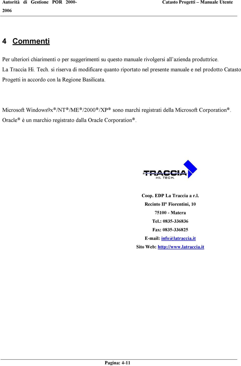 Microsoft Windows9x /NT /ME /2000 /XP sono marchi registrati della Microsoft Corporation. Oracle è un marchio registrato dalla Oracle Corporation.