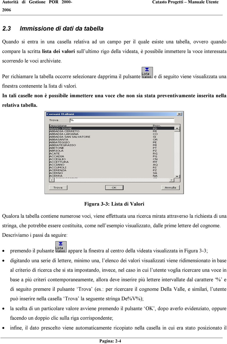 Per richiamare la tabella occorre selezionare dapprima il pulsante e di seguito viene visualizzata una finestra contenente la lista di valori.