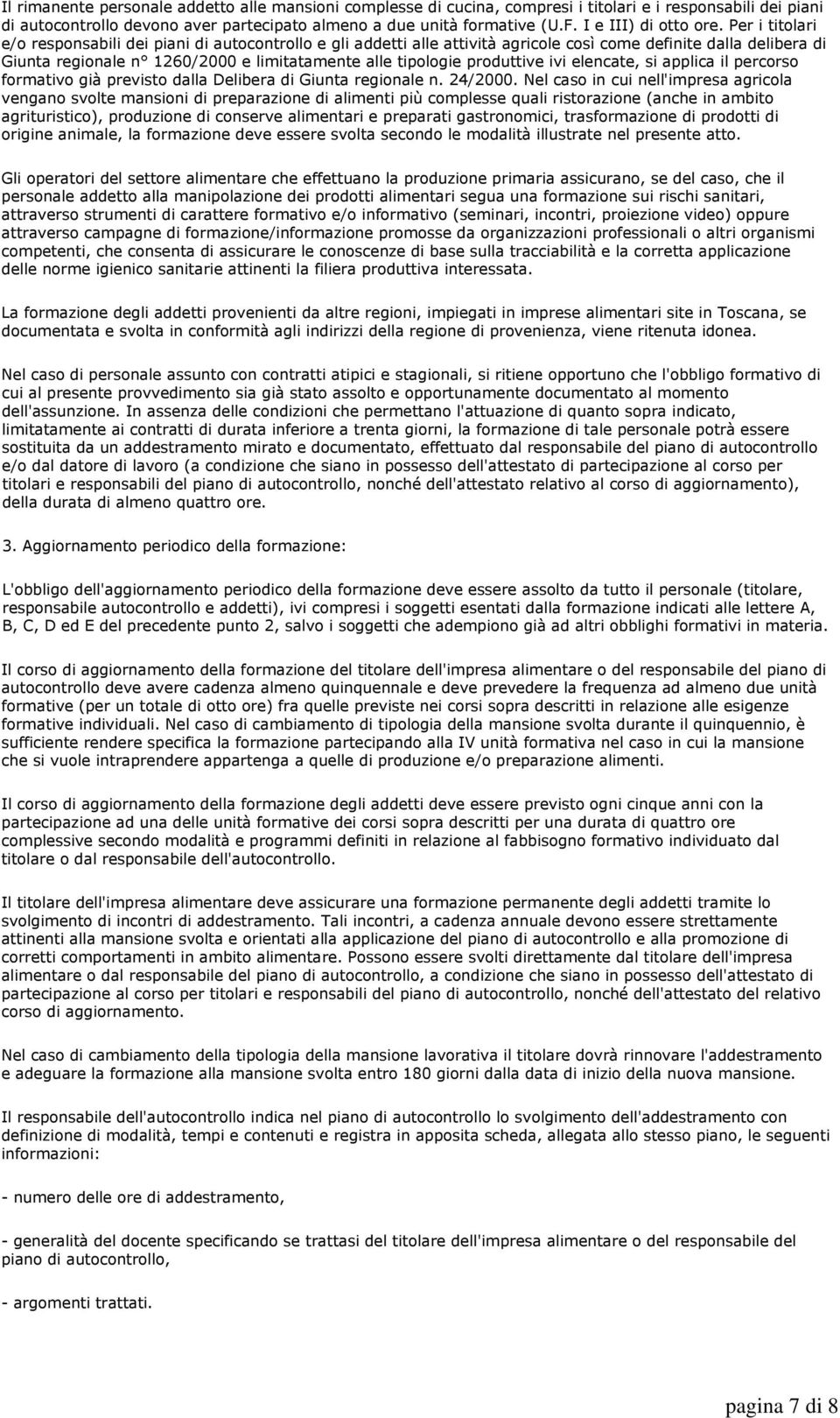 Per i titolari e/o responsabili dei piani di autocontrollo e gli addetti alle attività agricole così come definite dalla delibera di Giunta regionale n 1260/2000 e limitatamente alle tipologie