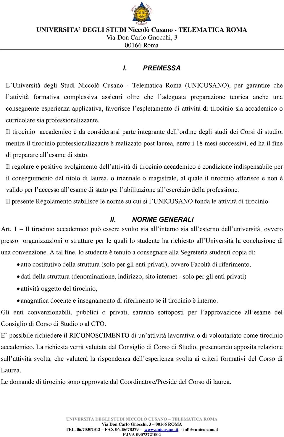 Il tirocinio accademico è da considerarsi parte integrante dell ordine degli studi dei Corsi di studio, mentre il tirocinio professionalizzante è realizzato post laurea, entro i 18 mesi successivi,