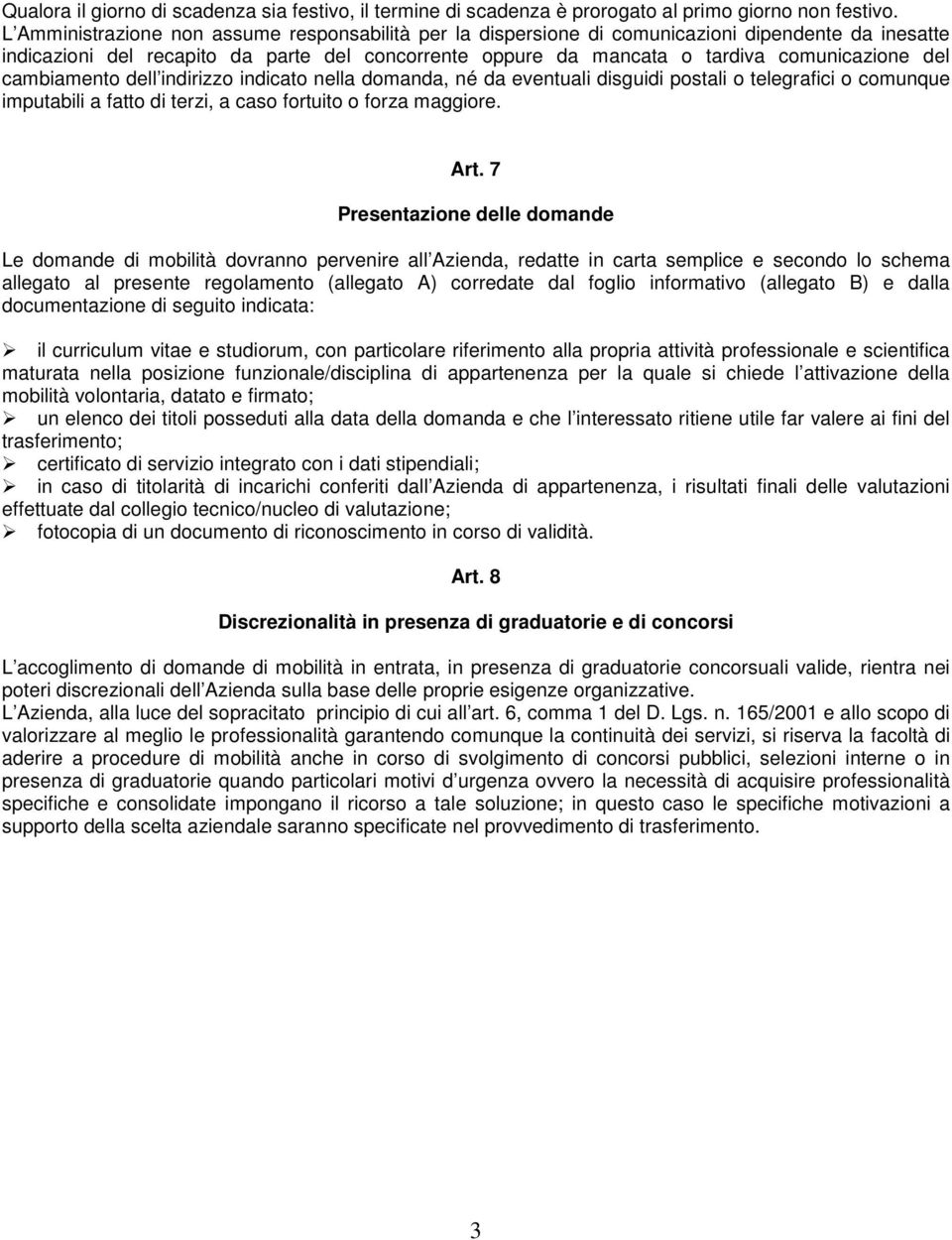 cambiamento dell indirizzo indicato nella domanda, né da eventuali disguidi postali o telegrafici o comunque imputabili a fatto di terzi, a caso fortuito o forza maggiore. Art.