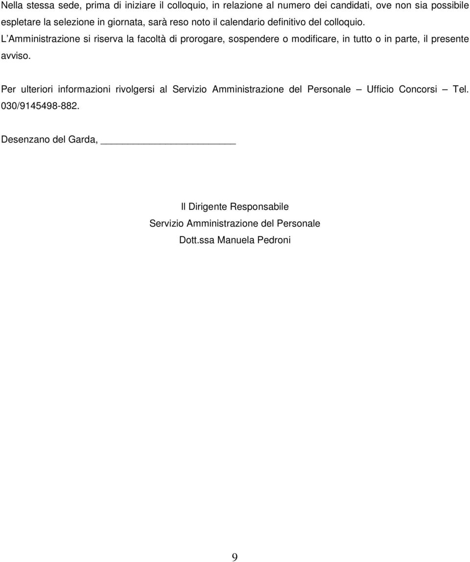 L Amministrazione si riserva la facoltà di prorogare, sospendere o modificare, in tutto o in parte, il presente avviso.