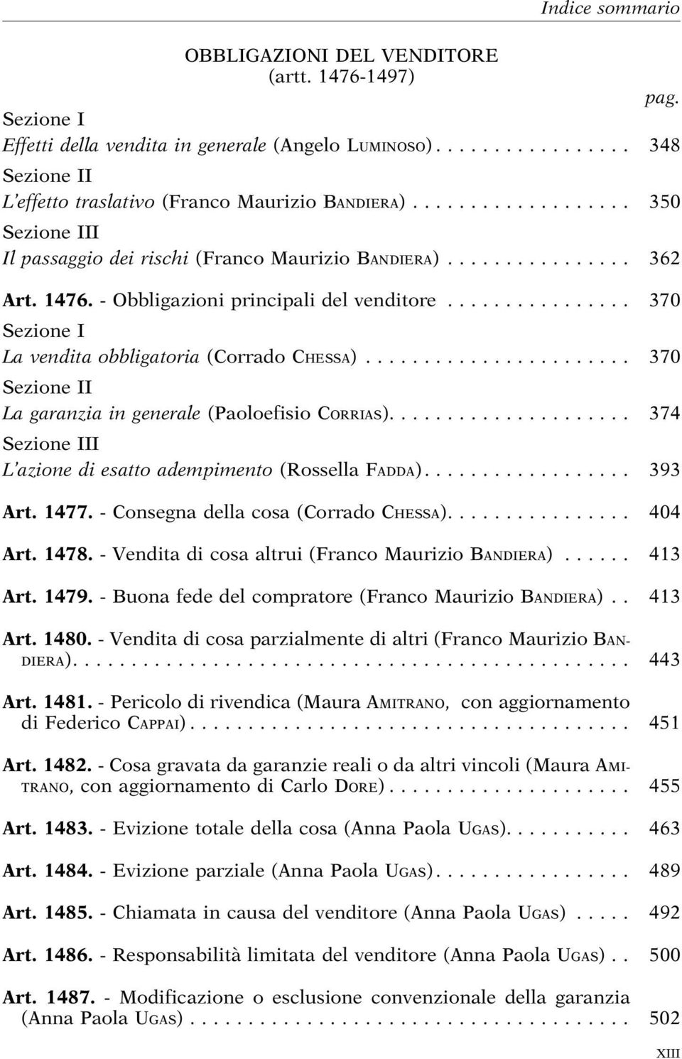 .. 370 Sezione II La garanzia in generale (Paoloefisio CORRIAS)... 374 Sezione III L azione di esatto adempimento (Rossella FADDA)... 393 Art. 1477. - Consegna della cosa (Corrado CHESSA)... 404 Art.