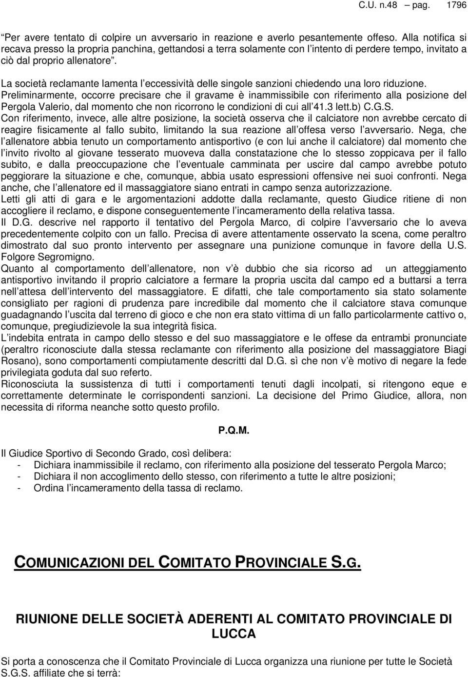 La società reclamante lamenta l eccessività delle singole sanzioni chiedendo una loro riduzione.