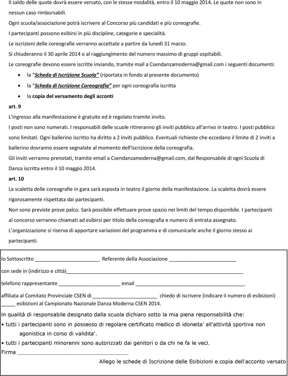 Le iscrizioni delle coreografie verranno accettate a partire da lunedì 31 marzo. Si chiuderanno il 30 aprile 2014 o al raggiungimento del numero massimo di gruppi ospitabili.