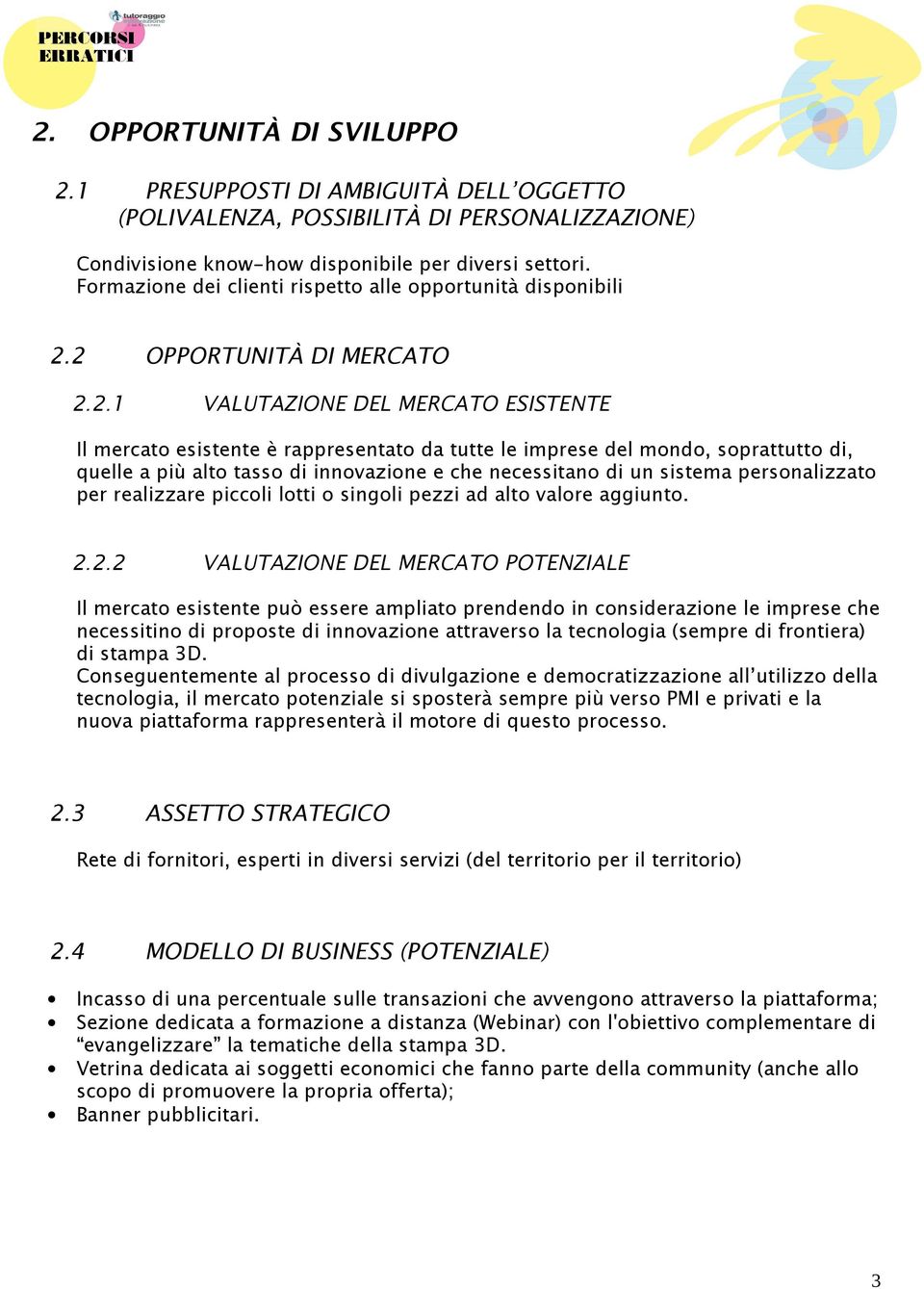 2 OPPORTUNITÀ DI MERCATO 2.2.1 VALUTAZIONE DEL MERCATO ESISTENTE Il mercato esistente è rappresentato da tutte le imprese del mondo, soprattutto di, quelle a più alto tasso di innovazione e che