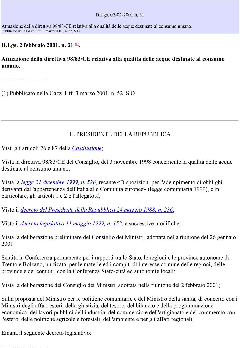 Visti gli articoli 76 e 87 della Costituzione; IL PRESIDENTE DELLA REPUBBLICA Vista la direttiva 98/83/CE del Consiglio, del 3 novembre 1998 concernente la qualità delle acque destinate al consumo