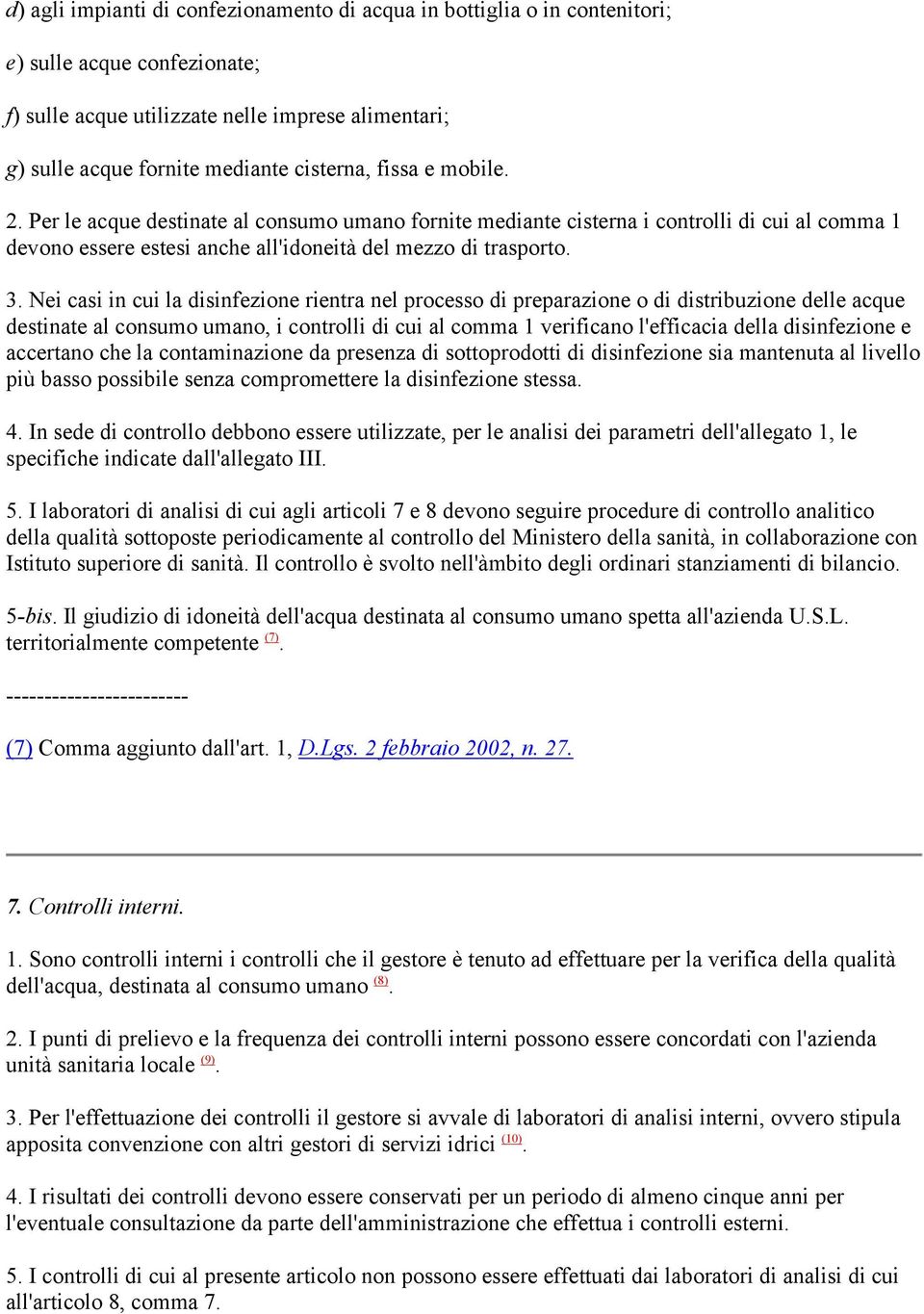 Nei casi in cui la disinfezione rientra nel processo di preparazione o di distribuzione delle acque destinate al consumo umano, i controlli di cui al comma 1 verificano l'efficacia della disinfezione