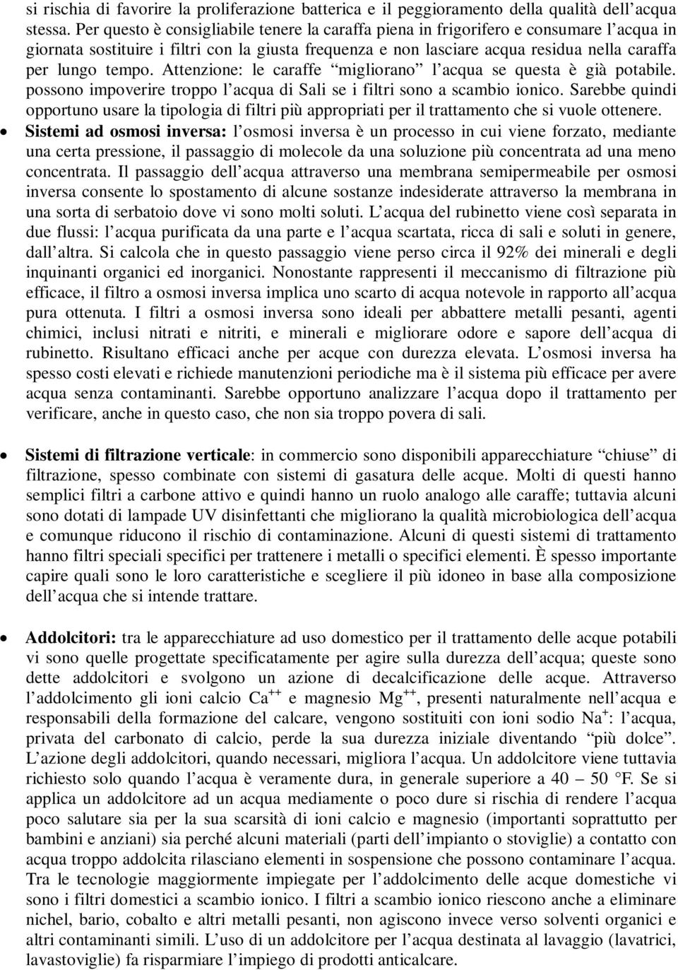 tempo. Attenzione: le caraffe migliorano l acqua se questa è già potabile. possono impoverire troppo l acqua di Sali se i filtri sono a scambio ionico.