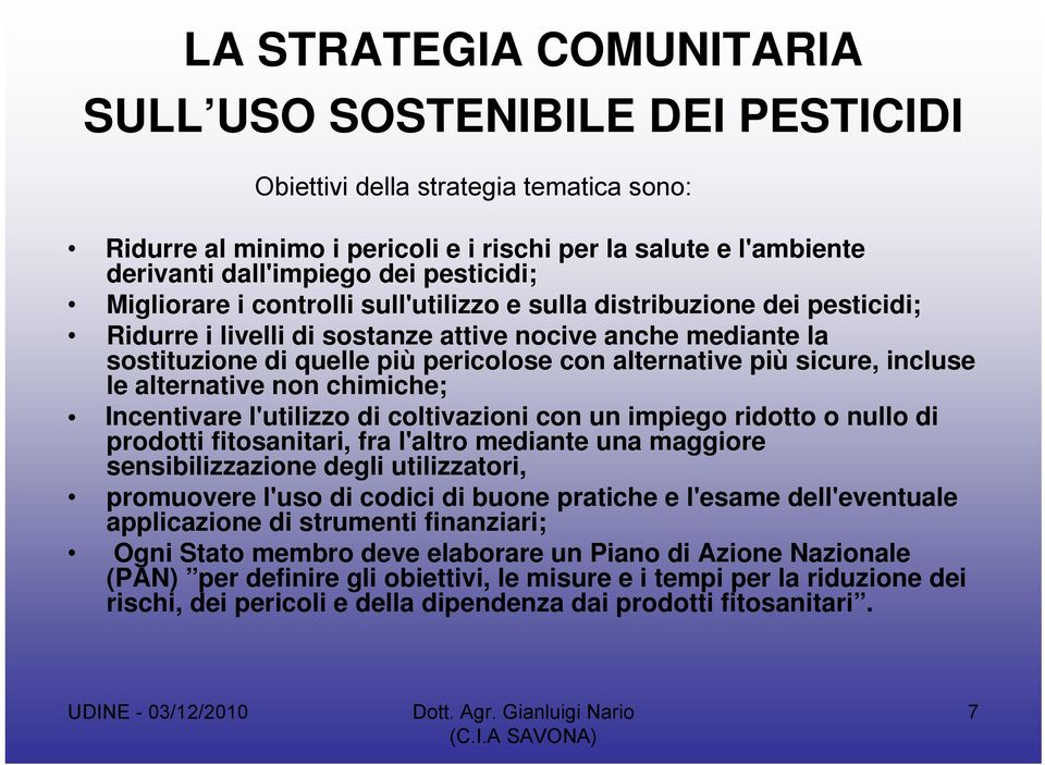 alternative più sicure, incluse le alternative non chimiche; Incentivare l'utilizzo di coltivazioni con un impiego ridotto o nullo di prodotti fitosanitari, fra l'altro mediante una maggiore