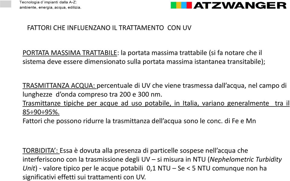 Trasmittanze tipiche per acque ad uso potabile, in Italia, variano generalmente tra il 85 90 95%. Fattori che possono ridurre la trasmittanza dell acqua sono le conc.